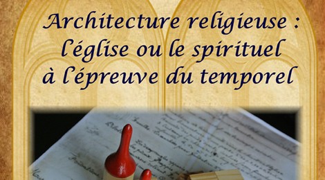 "Architecture religieuse: l'église ou le spirituel à l'épreuve du temporel"